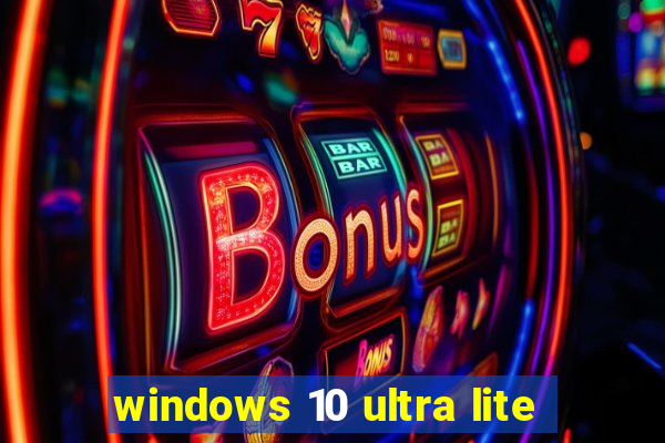 windows 10 ultra lite